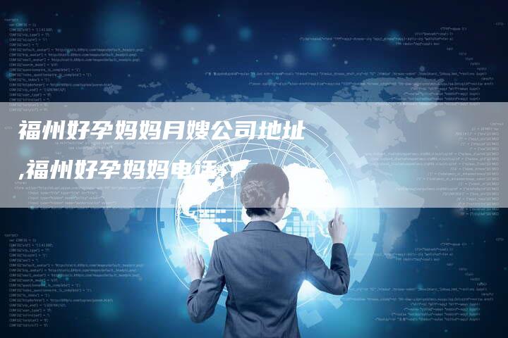 福州好孕妈妈月嫂公司地址,福州好孕妈妈电话