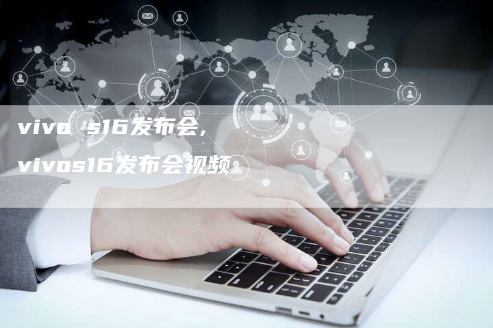 vivo s16发布会,vivos16发布会视频