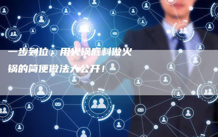 一步到位，用火锅底料做火锅的简便做法大公开！