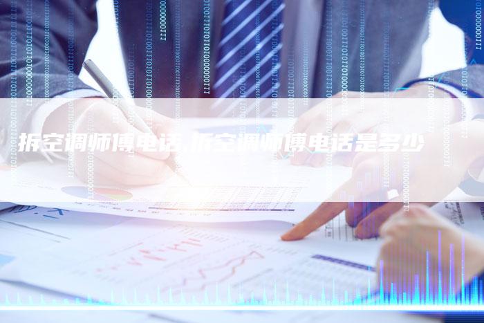 拆空调师傅电话,拆空调师傅电话是多少