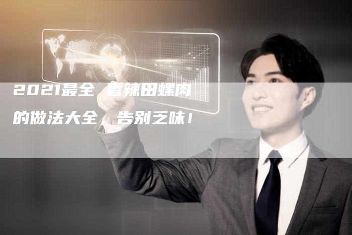 2021最全 香辣田螺肉的做法大全，告别乏味！