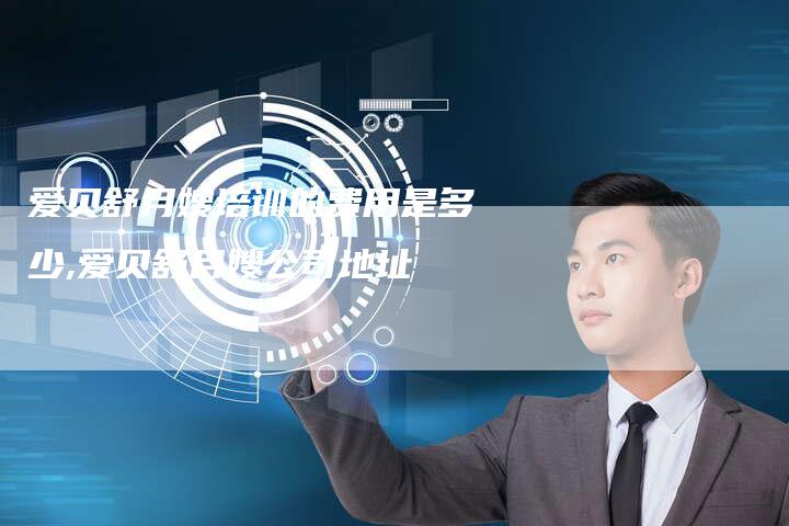 爱贝舒月嫂培训的费用是多少,爱贝舒月嫂公司地址