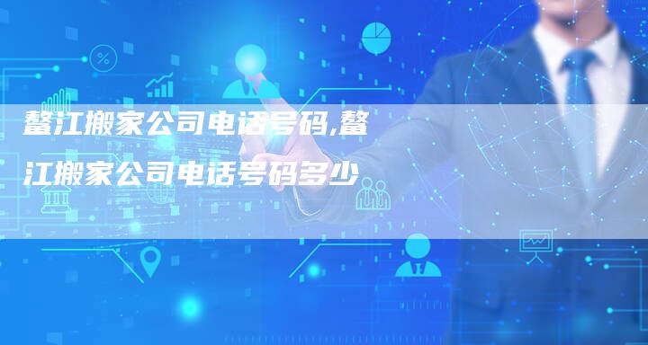 鳌江搬家公司电话号码,鳌江搬家公司电话号码多少