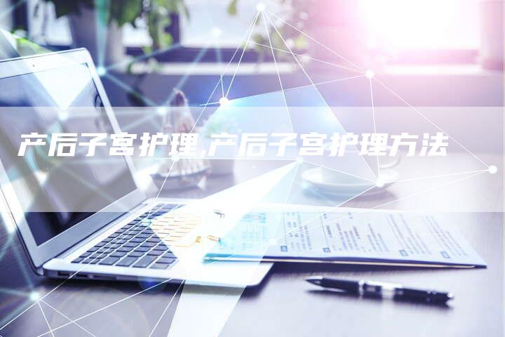 产后子宫护理,产后子宫护理方法