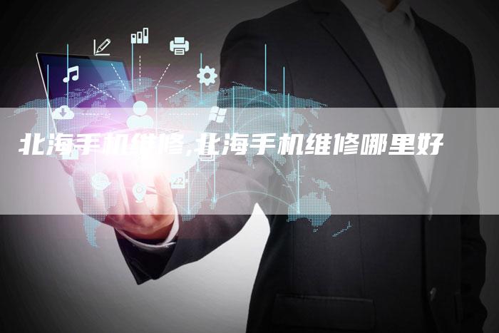 北海手机维修,北海手机维修哪里好
