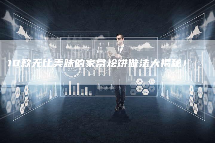 10款无比美味的家常烩饼做法大揭秘！