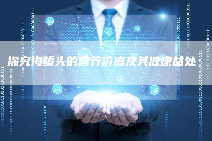 探究海蜇头的营养价值及其健康益处