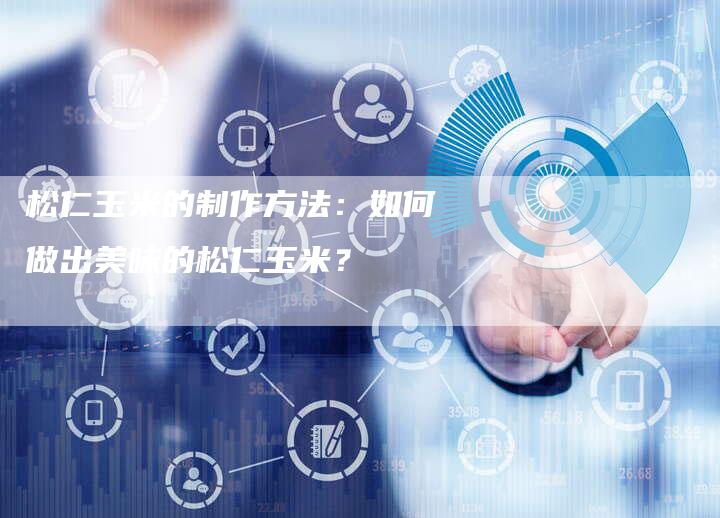 松仁玉米的制作方法：如何做出美味的松仁玉米？
