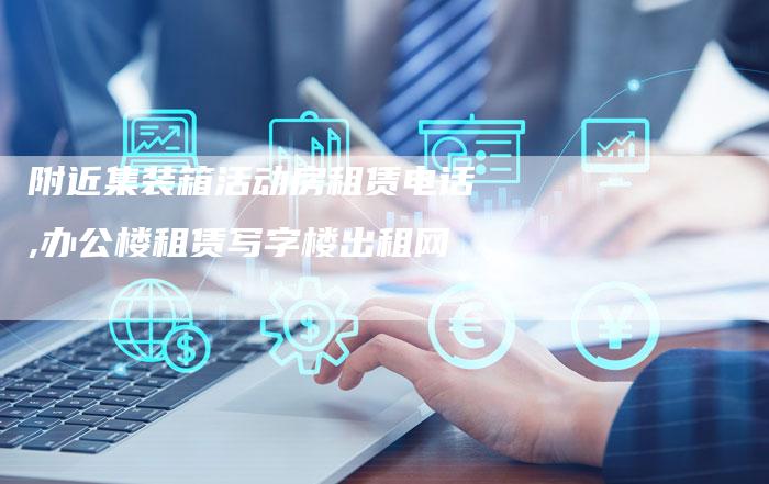 附近集装箱活动房租赁电话,办公楼租赁写字楼出租网