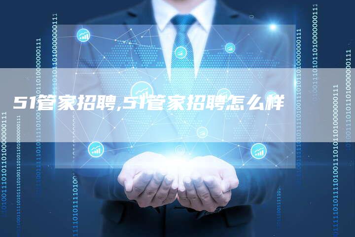 51管家招聘,51管家招聘怎么样