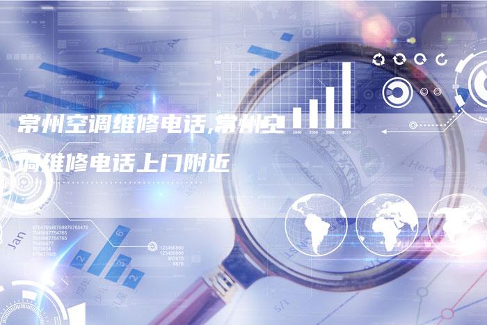常州空调维修电话,常州空调维修电话上门附近