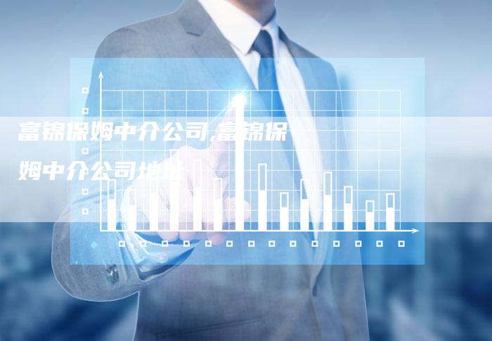 富锦保姆中介公司,富锦保姆中介公司地址