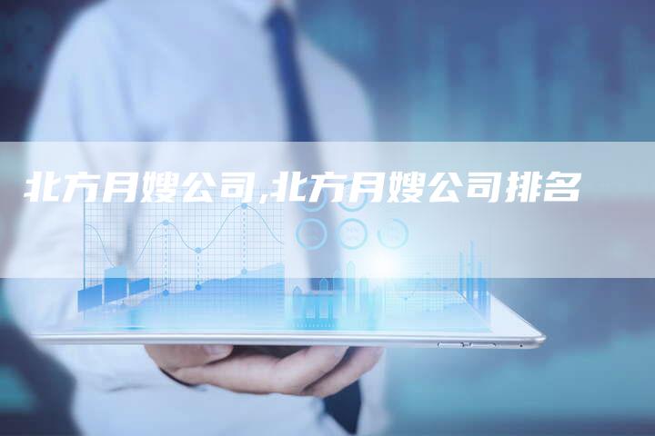 北方月嫂公司,北方月嫂公司排名