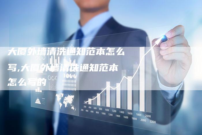 大厦外墙清洗通知范本怎么写,大厦外墙清洗通知范本怎么写的