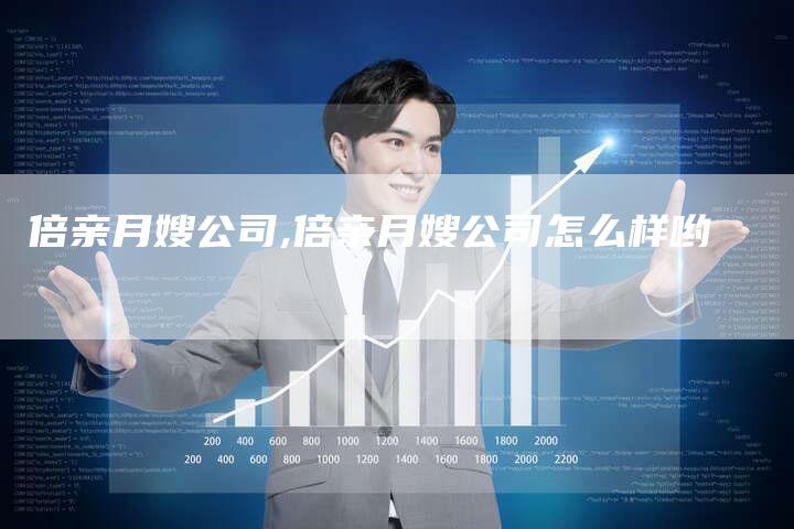 倍亲月嫂公司,倍亲月嫂公司怎么样哟