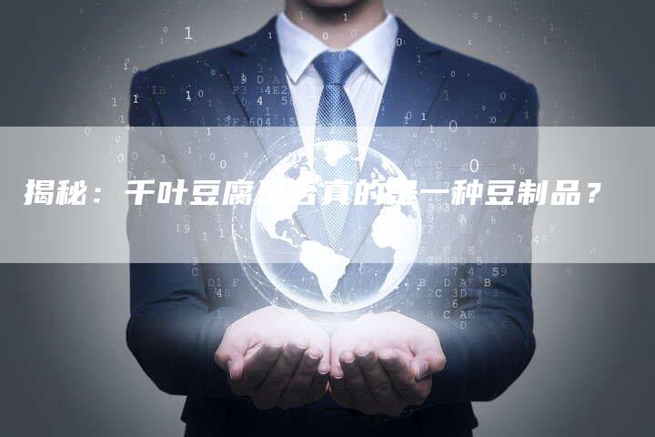 揭秘：千叶豆腐是否真的是一种豆制品？