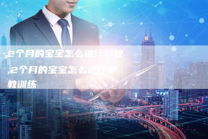 2个月的宝宝怎么进行早教,2个月的宝宝怎么进行早教训练