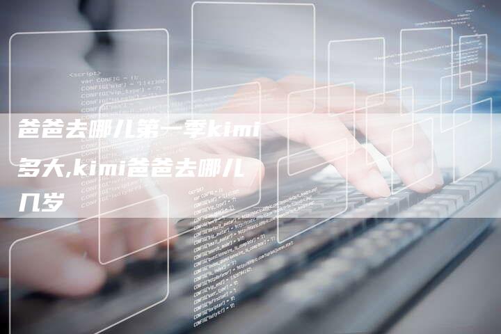 爸爸去哪儿第一季kimi多大,kimi爸爸去哪儿几岁