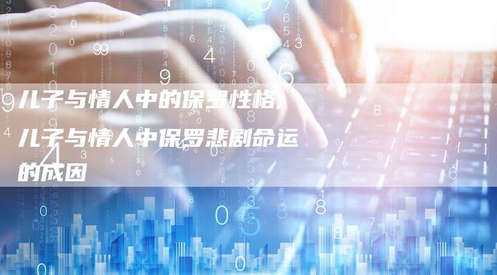 儿子与情人中的保罗性格,儿子与情人中保罗悲剧命运的成因