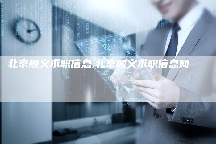 北京顺义求职信息,北京顺义求职信息网
