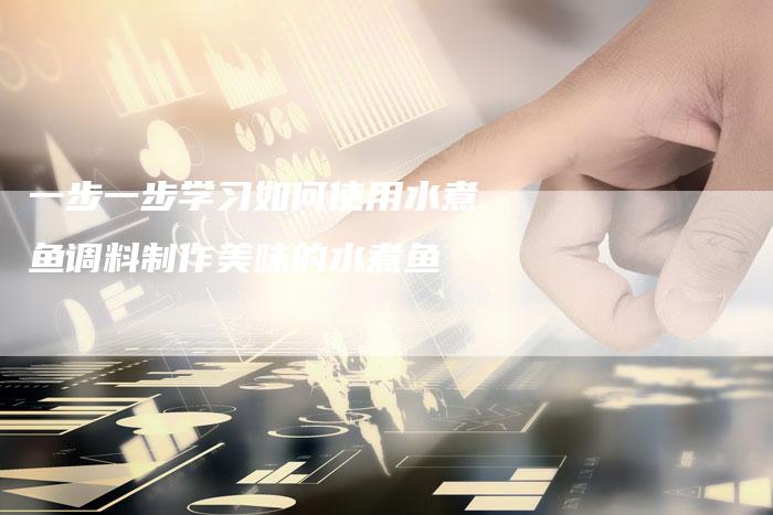 一步一步学习如何使用水煮鱼调料制作美味的水煮鱼