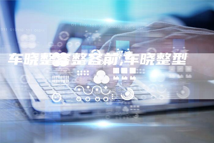 车晓整容整容前,车晓整型