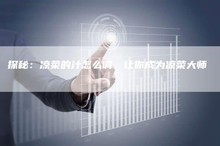 探秘：凉菜的汁怎么调，让你成为凉菜大师