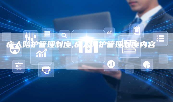 病人陪护管理制度,病人陪护管理制度内容