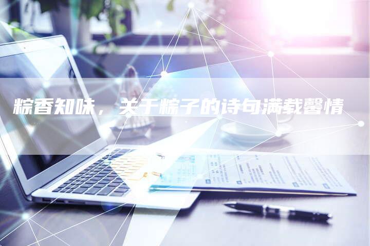 粽香知味，关于粽子的诗句满载馨情