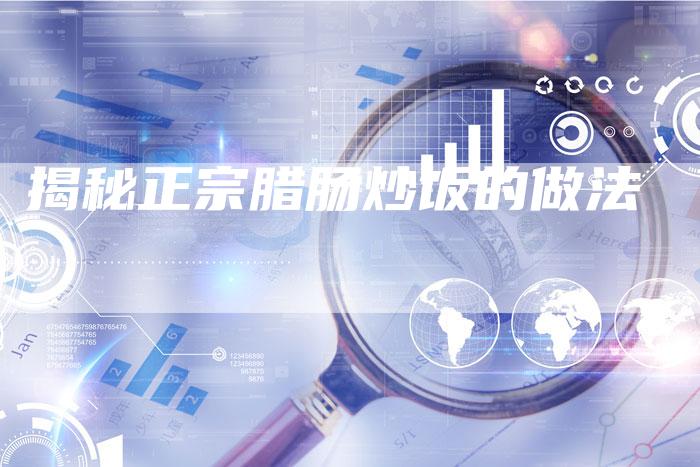 揭秘正宗腊肠炒饭的做法