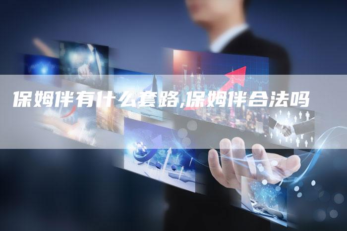 保姆伴有什么套路,保姆伴合法吗