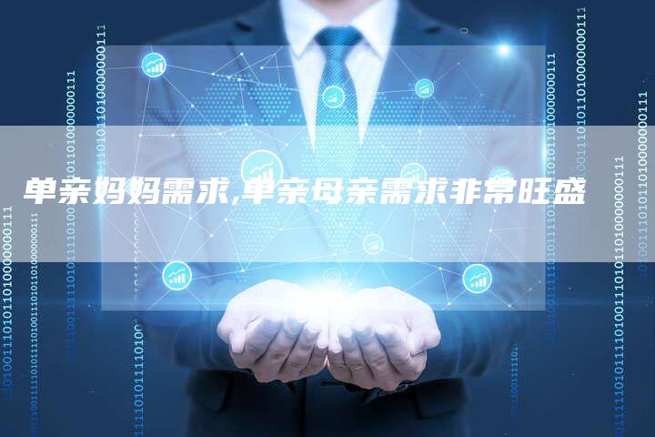 单亲妈妈需求,单亲母亲需求非常旺盛