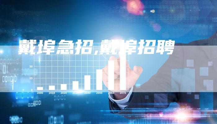 戴埠急招,戴埠招聘