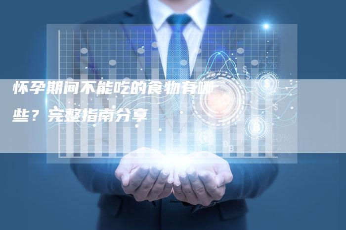 怀孕期间不能吃的食物有哪些？完整指南分享