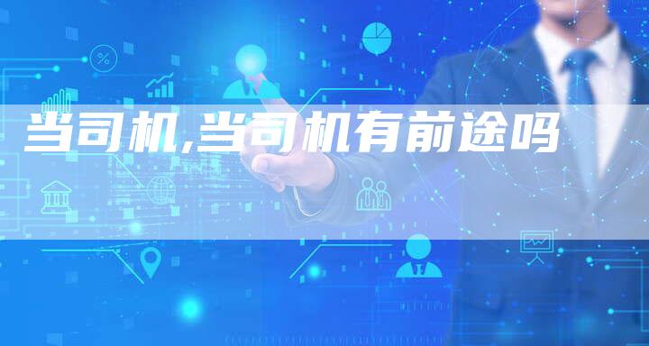 当司机,当司机有前途吗
