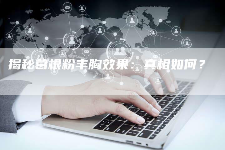 揭秘葛根粉丰胸效果：真相如何？