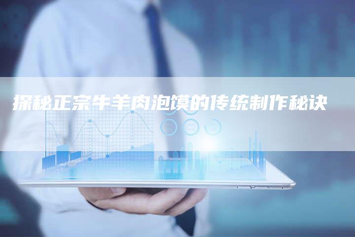 探秘正宗牛羊肉泡馍的传统制作秘诀