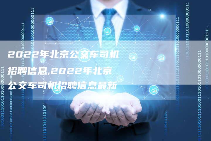 2022年北京公交车司机招聘信息,2022年北京公交车司机招聘信息最新