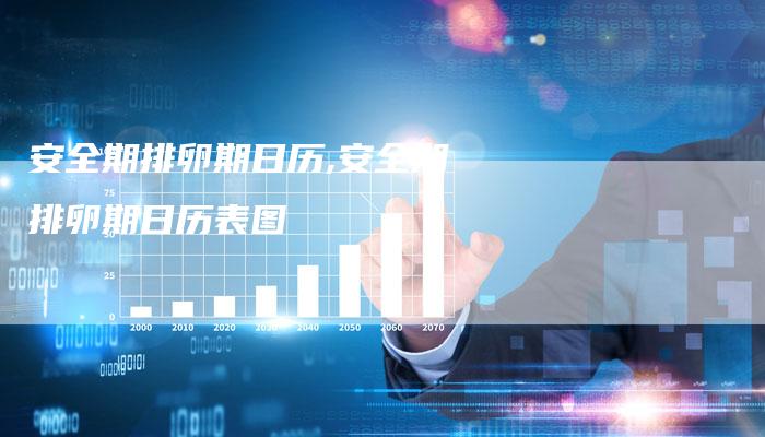 安全期排卵期日历,安全期排卵期日历表图