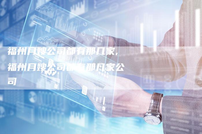 福州月嫂公司都有那几家,福州月嫂公司都有那几家公司