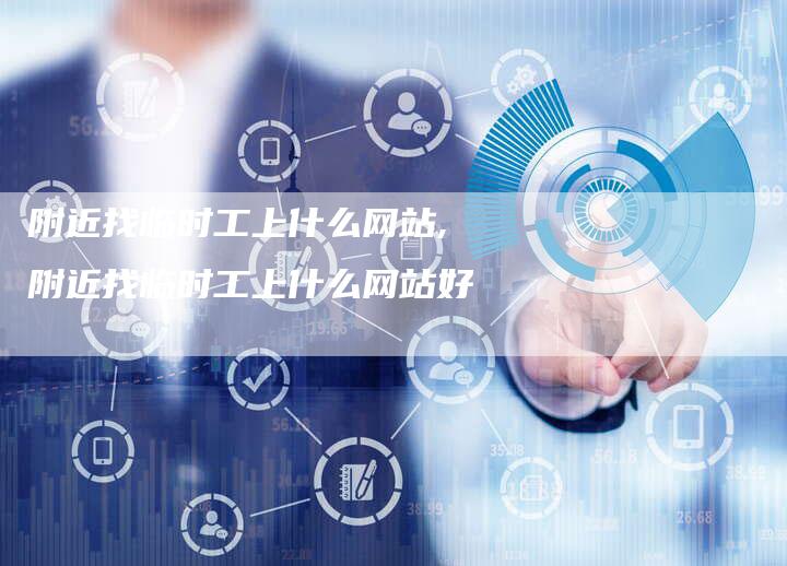 附近找临时工上什么网站,附近找临时工上什么网站好