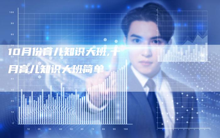10月份育儿知识大班,十月育儿知识大班简单