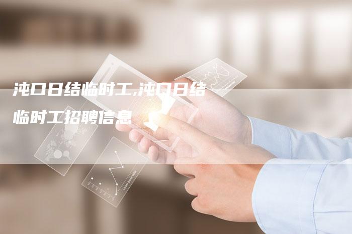 沌口日结临时工,沌口日结临时工招聘信息