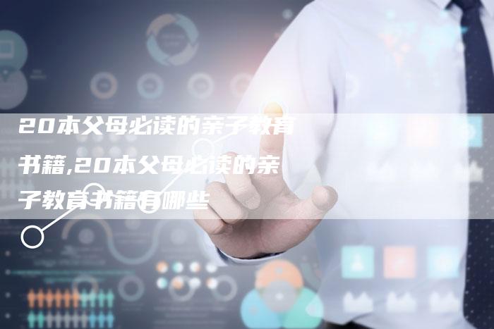 20本父母必读的亲子教育书籍,20本父母必读的亲子教育书籍有哪些