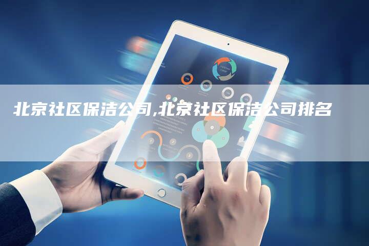 北京社区保洁公司,北京社区保洁公司排名
