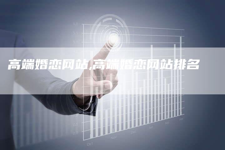 高端婚恋网站,高端婚恋网站排名