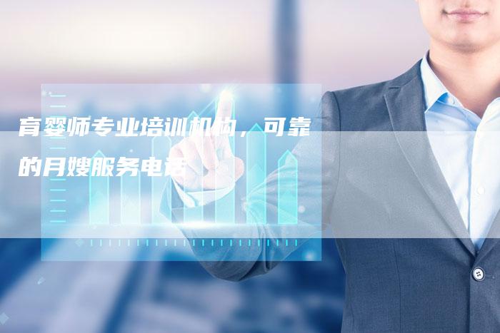 育婴师专业培训机构，可靠的月嫂服务电话