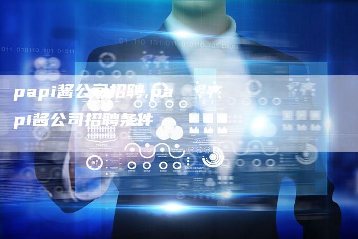 papi酱公司招聘,papi酱公司招聘条件