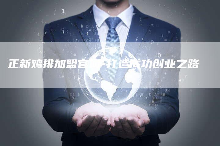 正新鸡排加盟官网-打造成功创业之路