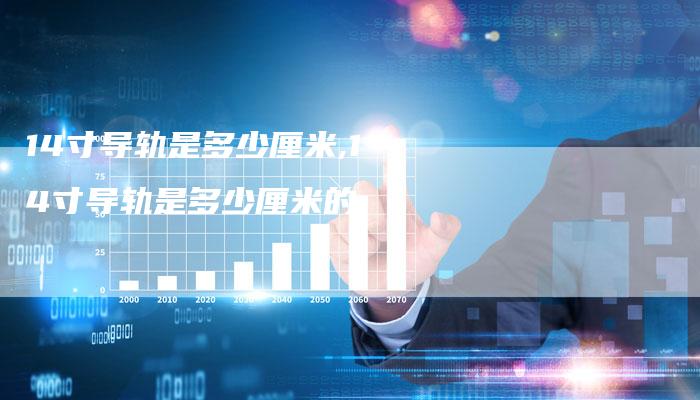 14寸导轨是多少厘米,14寸导轨是多少厘米的